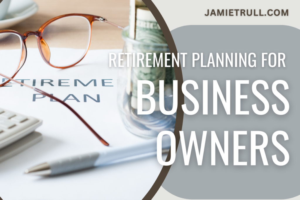 Image featuring a desk with retirement planning materials, including a document titled 'Retirement Plan,' a pair of eyeglasses, a pen, a calculator, and a glass jar filled with rolled-up dollar bills. Overlaid text reads: 'Retirement Planning for Business Owners' with the website name JAMUETRULL.COM displayed at the top.