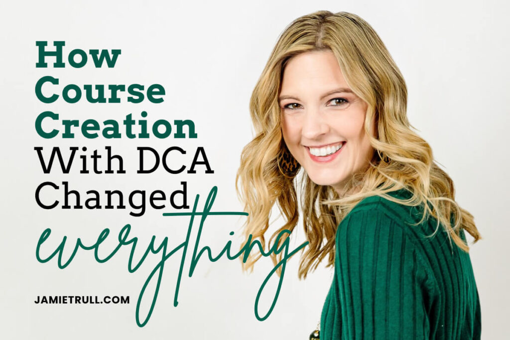 Jamie Trull smiling in a green sweater next to bold text that reads “How Course Creation With DCA Changed Everything,” representing her success with building an online course. The image promotes her experience with creating a sales page, refining course material, and exploring delivery methods for digital education.