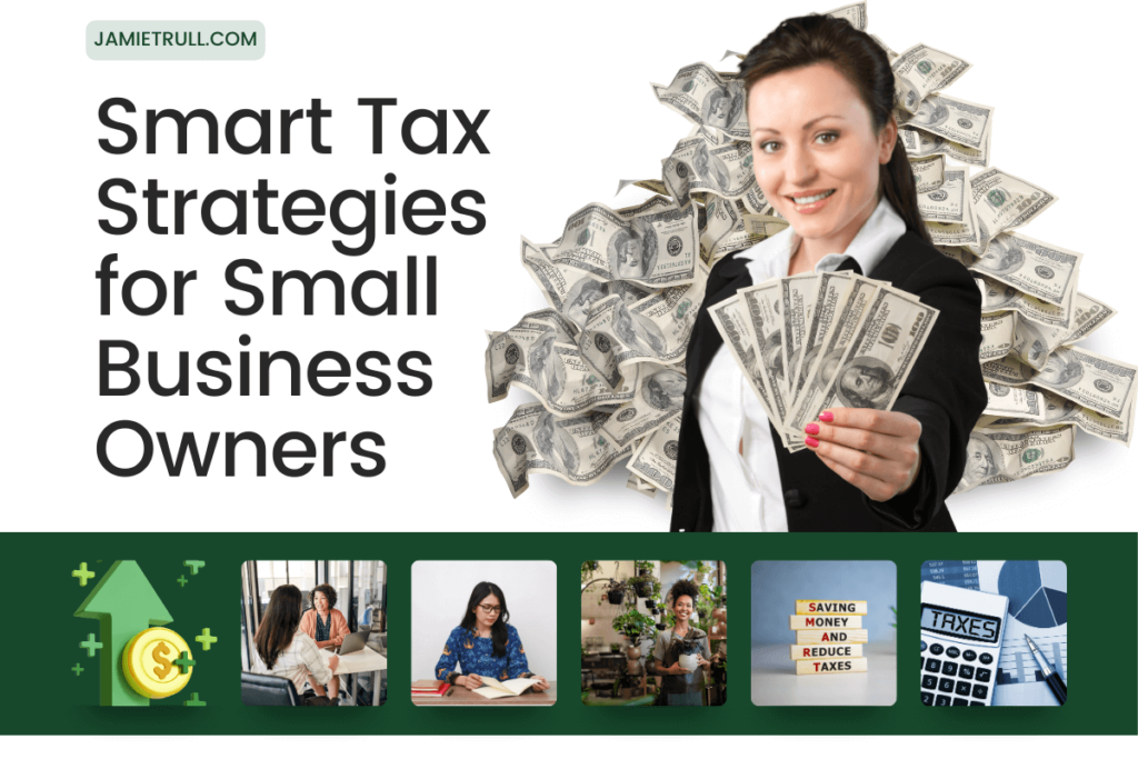 A professional woman in a business suit holding cash, standing in front of a large pile of money, representing financial success. The text reads "Smart Tax Strategies for Small Business Owners," with the website "JamieTrull.com" displayed at the top. Below, a green banner features icons related to finance, small businesses, and tax savings, including images of entrepreneurs, a sign that says "Saving Money and Reduce Taxes," and a calculator labeled "TAXES." This image highlights strategies like tax write-offs and business insurance to help small business owners reduce their tax burden