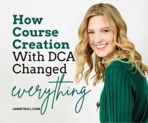 Jamie Trull smiling in a green sweater next to bold text that reads “How Course Creation With DCA Changed Everything,” representing her success with building an online course. The image promotes her experience with creating a sales page, refining course material, and exploring delivery methods for digital education.